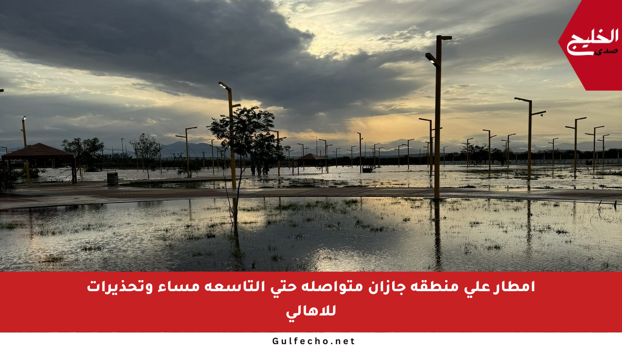 أمطار على منطقة جازان متواصلة حتى التاسعة مساء وتحذيرات للأهالي
